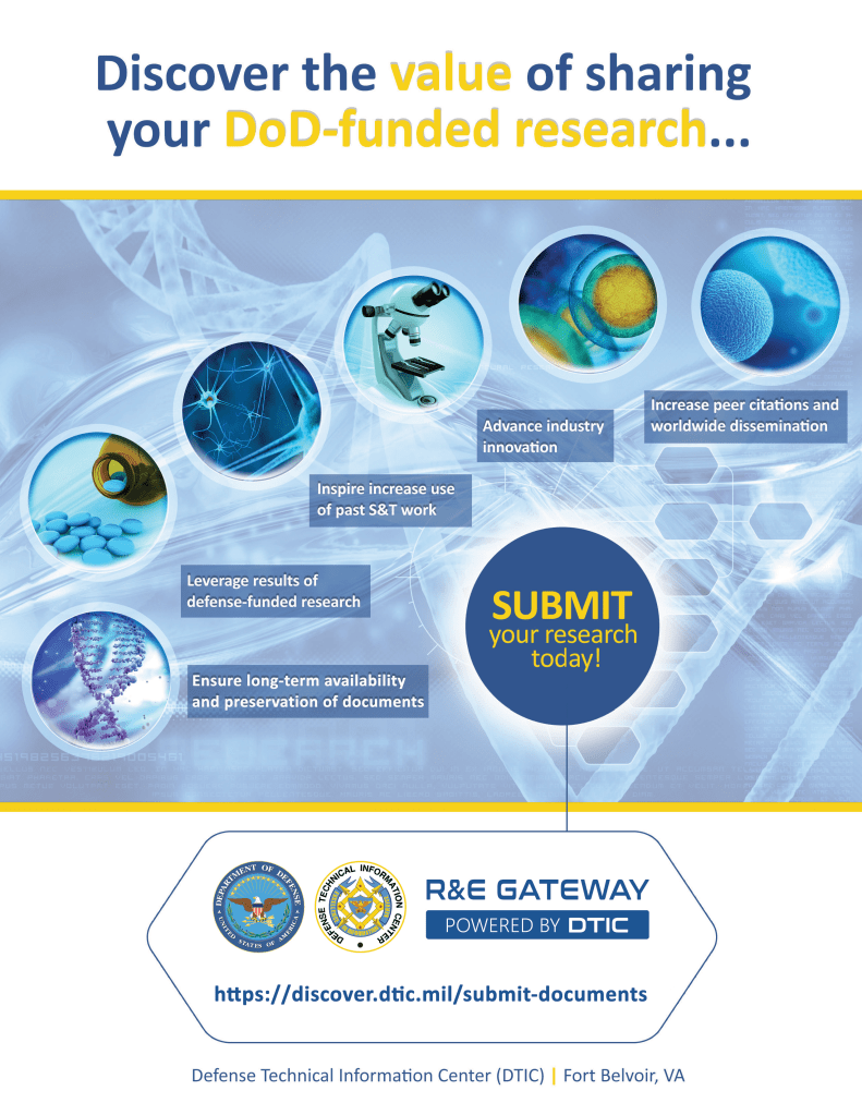 Discover the value of sharing your DoD-Funded research... Ensure long-term availability and preservations of documents Leverage results of defense-funded research Inspire increased use of past S&T work Advance industry innovation Increase peer citations and worldwide dissemination. Click here: https://discover.dtic.mil/submit-documents?utm_campaign=ETIflyer